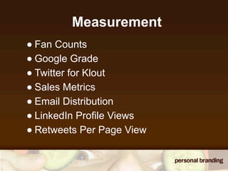 Measurement
• Fan Counts
• Google Grade
• Twitter for Klout
• Sales Metrics
• Email Distribution
• LinkedIn Profile Views
• Retweets Per Page View
 