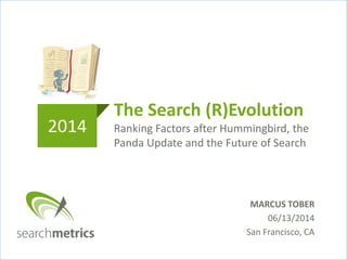 The Search (R)Evolution
Ranking Factors after Hummingbird, the
Panda Update and the Future of Search
2014
MARCUS TOBER
06/13/2014
San Francisco, CA
 
