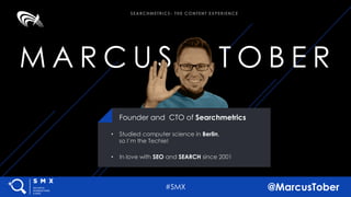 @MarcusTober#SMX
M A R C U S T O B E R
SEARCHMETRICS- THE CONTENT EXPERIENCE
Founder and CTO of Searchmetrics
• Studied co...