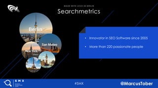 @MarcusTober#SMX
Searchmetrics
MADE WITH LOVE IN BERLIN
• Innovator in SEO Software since 2005
• More than 220 passionate ...