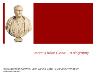 Marcus Tullius Cicero – a biography
Felix Maximilian Gimmel, Latin Course Class 10, Neues Gymnasium
 