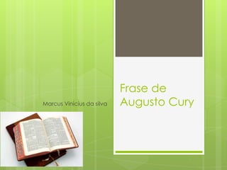Frase de
Marcus Vinicius da silva   Augusto Cury
 