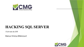 HACKING SQL SERVER
15 de maio de 2018
Marcus Vinicius Bittencourt
 