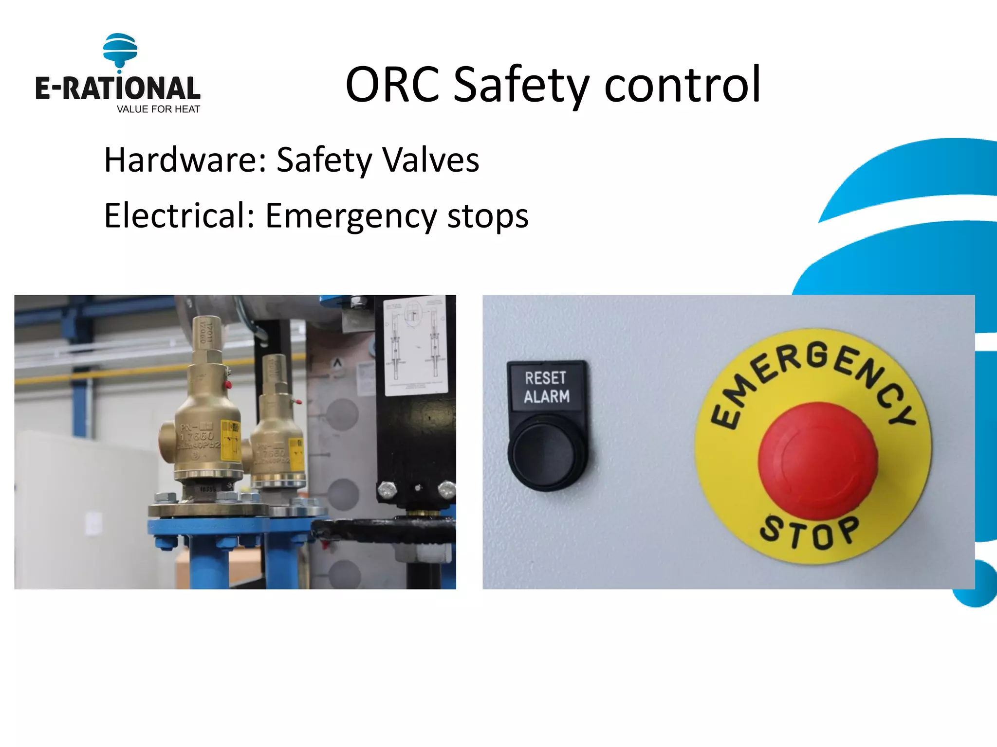 ORC Safety control 
Hardware: Safety Valves 
Electrical: Emergency stops 
 
