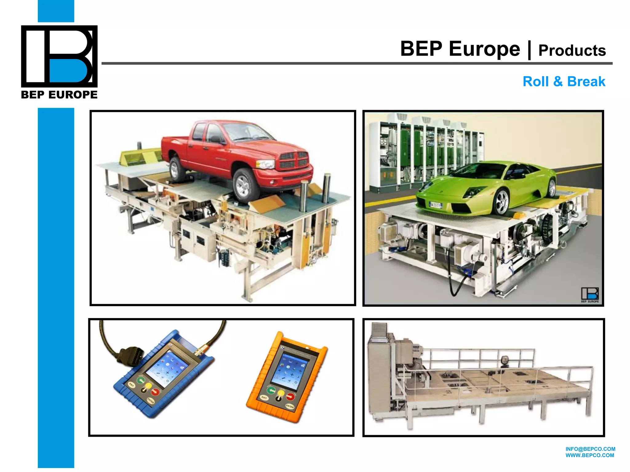INFO@BEPCO.COM 
WWW.BEPCO.COM 
BEP Europe | Products 
Roll & Break 
 