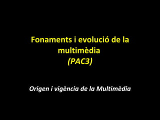 Fonaments i evolució de la multimèdia   (PAC3) Origen i vigència de la Multimèdia 