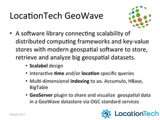Loca1onTech	
  GeoWave	
  
•  A	
  soware	
  library	
  connec1ng	
  scalability	
  of	
  
distributed	
  compu1ng	
  fram...