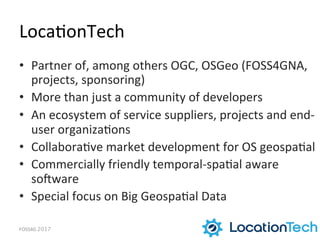 Loca1onTech	
  
•  Partner	
  of,	
  among	
  others	
  OGC,	
  OSGeo	
  (FOSS4GNA,	
  
projects,	
  sponsoring)	
  
•  Mo...