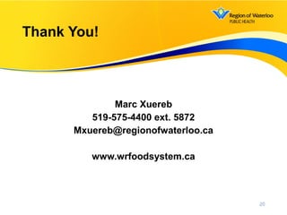 Marc Xuereb
519-575-4400 ext. 5872
Mxuereb@regionofwaterloo.ca
www.wrfoodsystem.ca
Thank You!
20
 