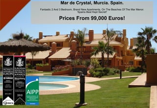 Mar de Crystal, Murcia. Spain.
Fantastic 2 And 3 Bedroom, Brand New Apartments, On The Beaches Of The Mar Menor.
‘Spains Best Kept Secret!’
Prices From 99,000 Euros!
RESIDENTIAL
BEST REAL ESTATE
AGENCYWEBSITE
SPAIN
www.girasolhomes.co.uk
by Girasol Homes Ltd.
 