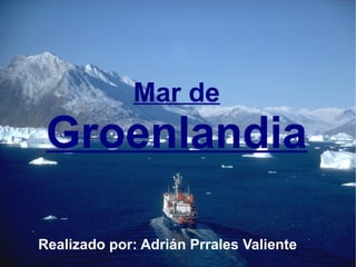 Mar de
 Groenlandia

Realizado por: Adrián Prrales Valiente
 