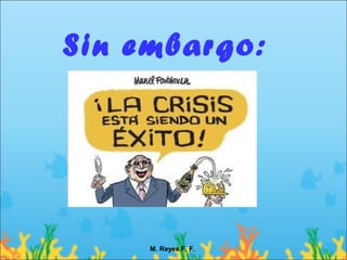 Sin embargo:




     M. Reyes F. F.
 