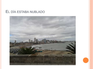 EL DÍA ESTABA NUBLADO