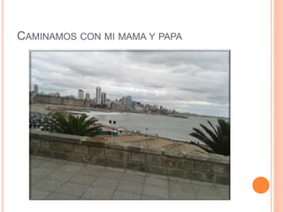CAMINAMOS CON MI MAMA Y PAPA