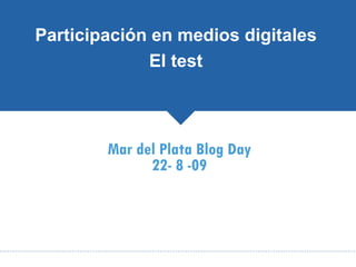 Mar del Plata Blog Day 22- 8 -09 Participación en medios digitales El test Iván Adaime 