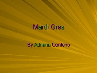 M a r d i G r a s By   Adriana   Centeno 