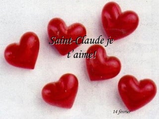 Saint-Claude je
    t’aime!



              14 février
 