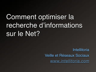 Comment optimiser la
recherche dʼinformations
sur le Net?

                            Intellitoria
            Veille et Réseaux Sociaux
               www.intellitoria.com
 