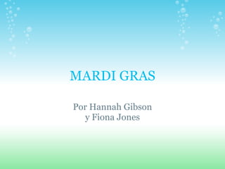 MARDI GRAS Por Hannah Gibson y Fiona Jones 