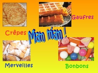 Gaufres


Crêpes




Merveilles   Bonbons
 