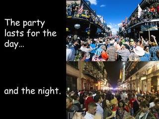 The party
lasts for the
day…
and the night.