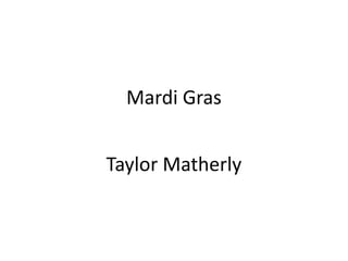 Mardi Gras
Taylor Matherly
 