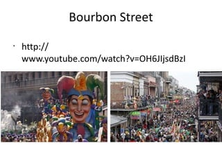 Bourbon Street
•
http://
www.youtube.com/watch?v=OH6JIjsdBzI
 