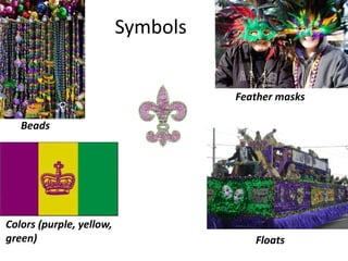 Symbols
Beads
Feather masks
Colors (purple, yellow,
green) Floats
 