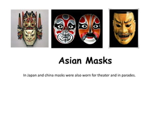 Asian Masks
In Japan and china masks were also worn for theater and in parades.
 