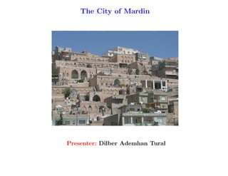 The City of Mardin




Presenter: Dilber Ademhan Tural
 