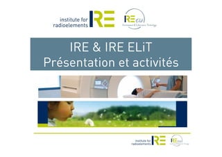 IRE & IRE ELiTIRE & IRE ELiT
PrésentationPrésentation etet activitésactivités
 