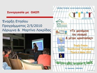Συνεργασία με ΟΑΣΠ


Έναρξη Ετησίου
Προγράμματος 2/5/2010
Λάρυμνα & Μαρτίνο Λοκρίδας
 