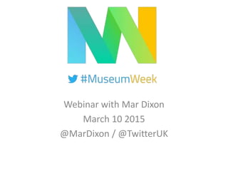 Webinar with Mar Dixon
March 10 2015
@MarDixon / @TwitterUK
 