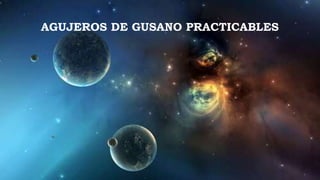 AGUJEROS DE GUSANO PRACTICABLES
 