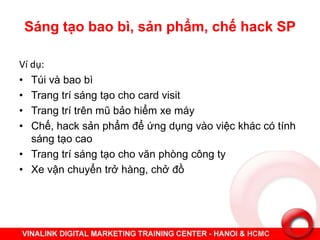 Lớp học sáng tạo Marketing du kích
• Hiện nay Vinalink Hanoi và HCM có đều hàng
tháng các lớp Sáng tạo Marketing du kích h...
