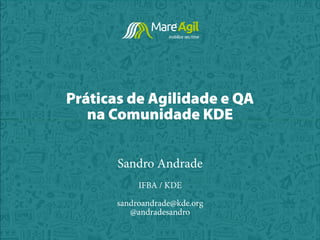 Práticas de Agilidade e QA
na Comunidade KDE
Sandro Andrade
IFBA / KDE
sandroandrade@kde.org
@andradesandro
 