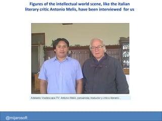 @mijarosoft Figures of the intellectual world scene, like the italian literary critic Antonio Melis, have been interviewed  for us @mijarosoft 