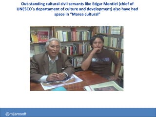 Out-standing cultural civil servants like Edgar Montiel (chief of UNESCO`s departament of culture and development) also have had space in “Marea cultural” @mijarosoft 