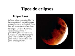 Tipos de eclipses
Eclipse lunar
La Tierra se interpone entre el Sol y la
Luna, oscureciendo a esta última, que
entra en la...