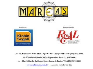 Av. Dr. Cardoso de Melo, 1450 – Cj 210 / Vila Olímpia / SP - Tel: (11) 3845.8888
Av. Francisco Glicério, 657 - Orquidário – Tel: (13) 3257.8000
Av. Alm. Saldanha da Gama, 126. – Ponta da Praia - Tel: (13) 3269. 8888
www.realimoveis.com.br - acesse o corretor on-line
Comercialização:Realização:
 