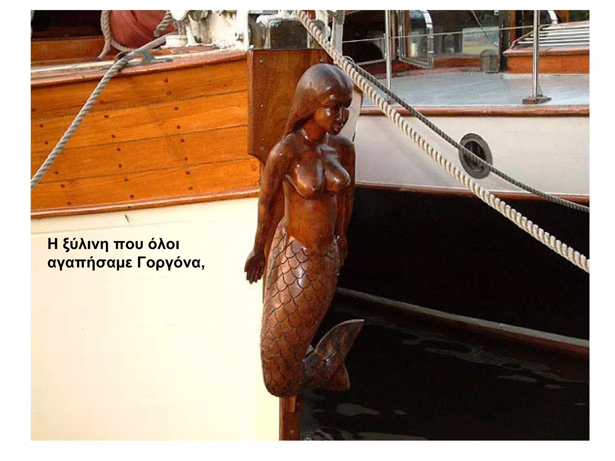 Η ξύλινη που όλοι  αγαπήσαμε Γοργόνα,      