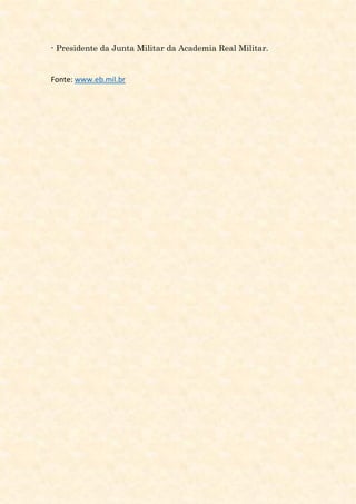 - Presidente da Junta Militar da Academia Real Militar.
Fonte: www.eb.mil.br
 