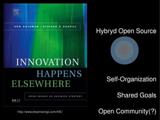    http://www.dreamsongs.com/IHE/
Hybryd Open Source
Self­Organization
Shared Goals
Open Community(?)
 
