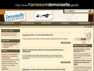    
http://www.frameworkdemoiselle.gov.br
 