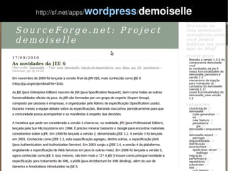    
http://sf.net/apps/wordpress/demoiselle
 
