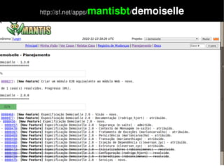    
http://sf.net/apps/mantisbt/demoiselle
 
