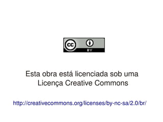    
Esta obra está licenciada sob uma 
Licença Creative Commons
http://creativecommons.org/licenses/by­nc­sa/2.0/br/
 