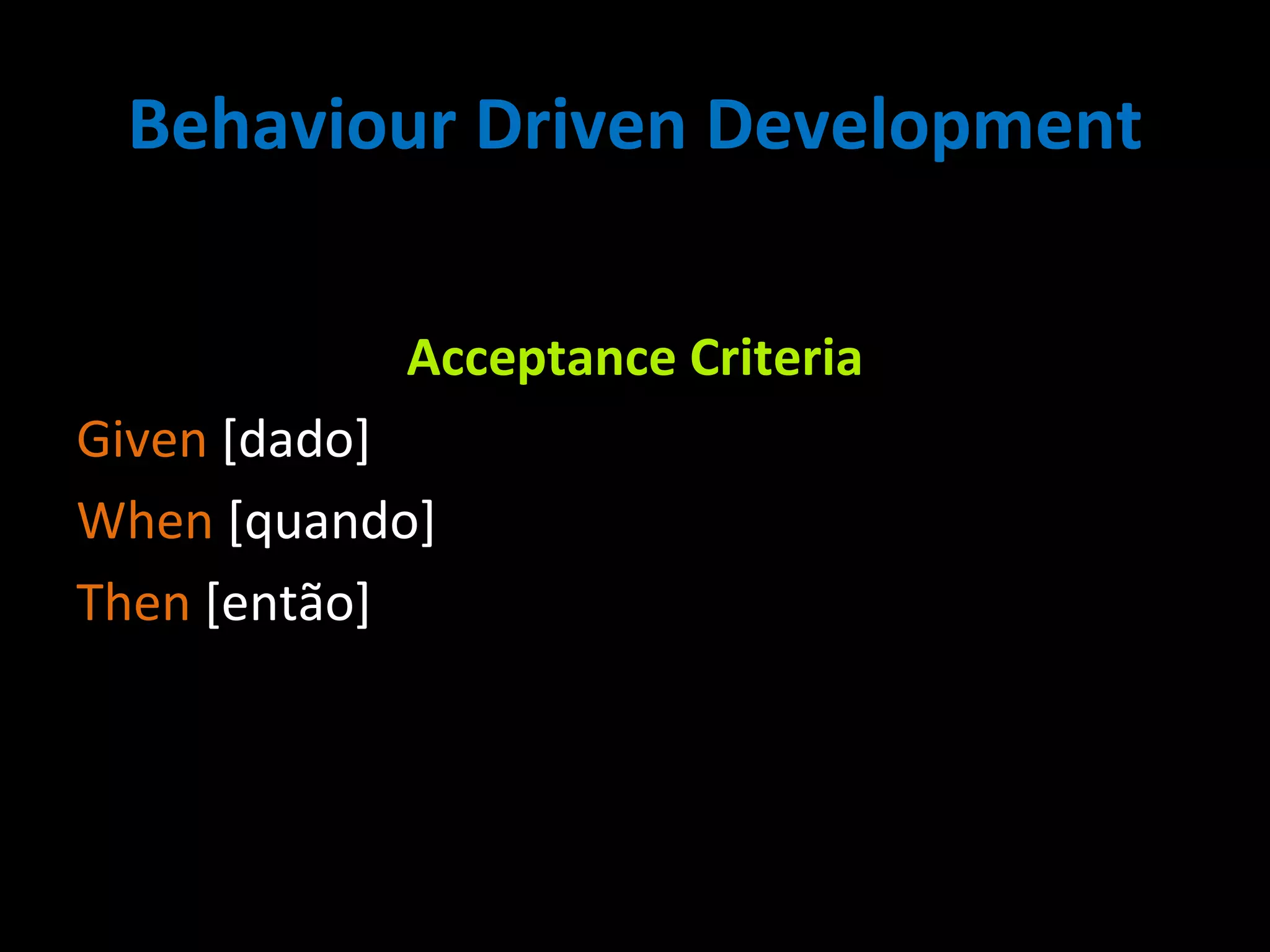 Behaviour Driven Development Acceptance Criteria Given [dado] When [quando] Then [então] 
