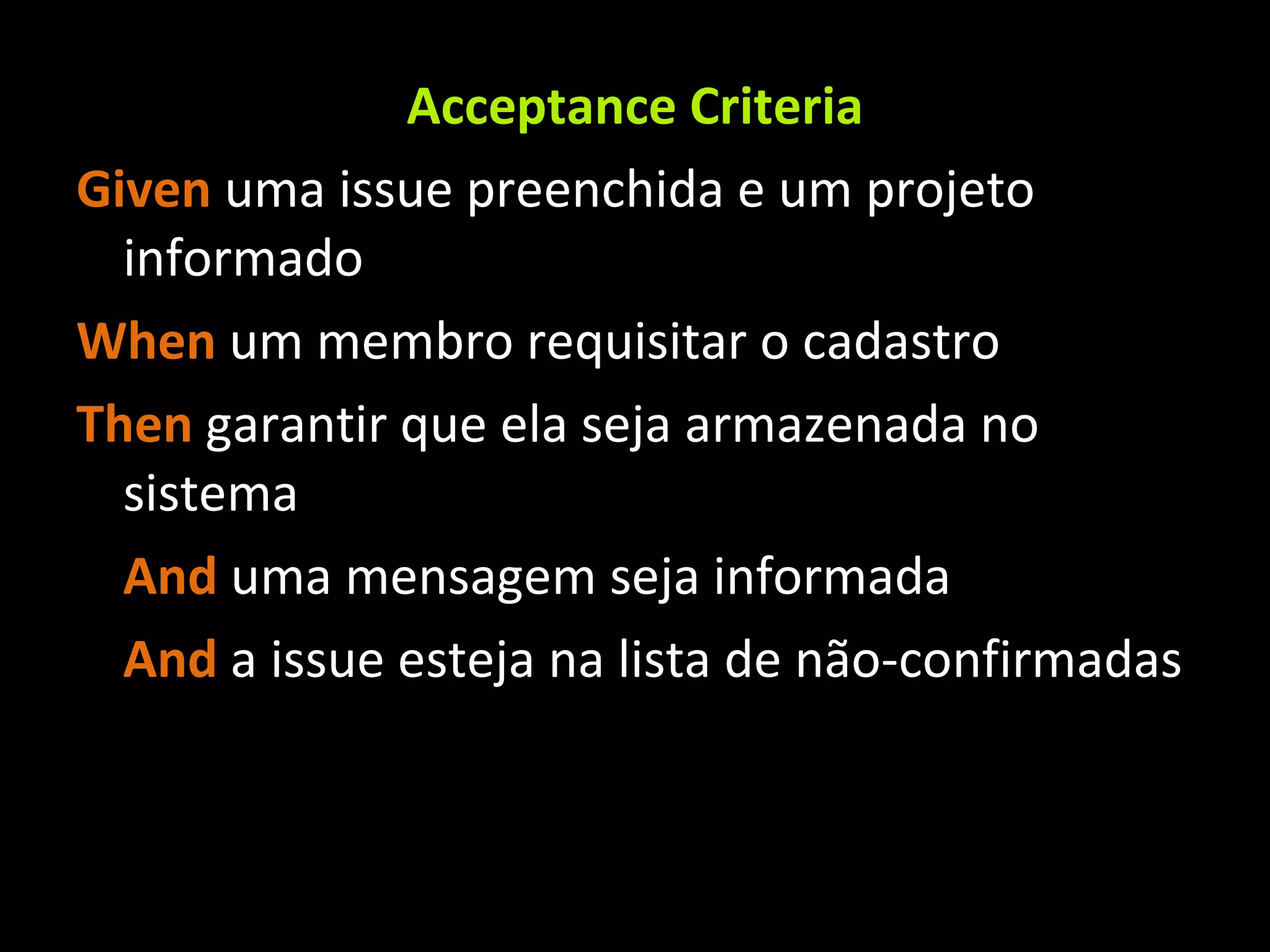 Acceptance Criteria Given uma issue preenchida e um projeto informado When um membro requisitar o cadastro Then garantir que ela seja armazenada no sistema And uma mensagem seja informada And a issue esteja na lista de não-confirmadas 