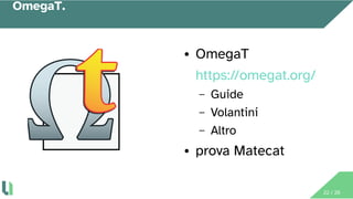22 / 26
OmegaT.
● OmegaT
https://omegat.org/
– Guide
– Volantini
– Altro
● prova Matecat
 